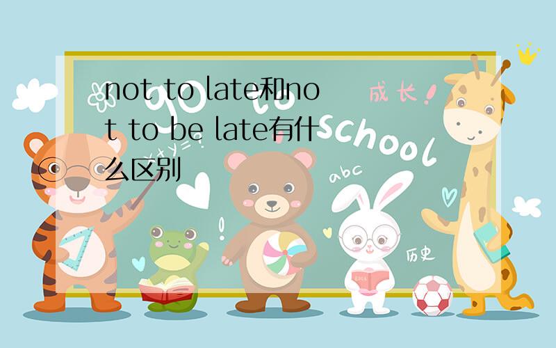 not to late和not to be late有什么区别