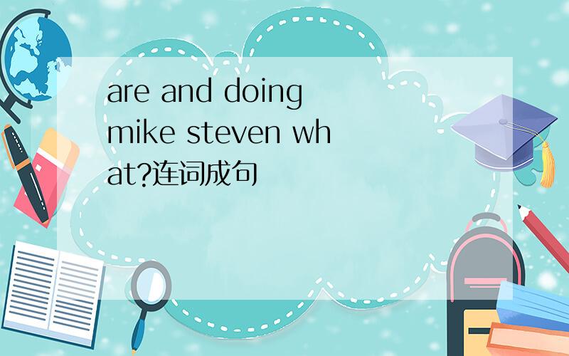 are and doing mike steven what?连词成句