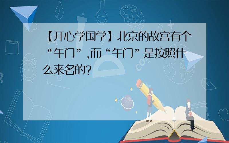 【开心学国学】北京的故宫有个“午门”,而“午门”是按照什么来名的?