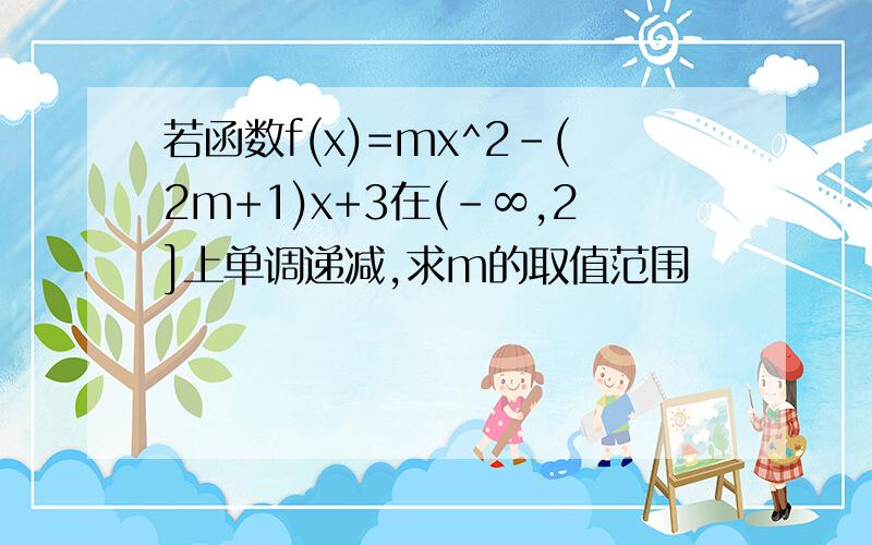 若函数f(x)=mx^2-(2m+1)x+3在(-∞,2]上单调递减,求m的取值范围