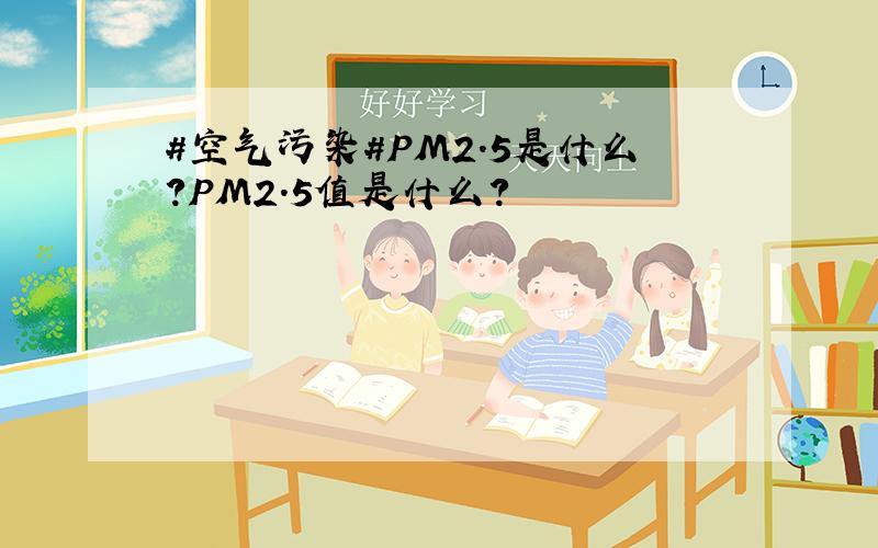 #空气污染#PM2.5是什么?PM2.5值是什么?