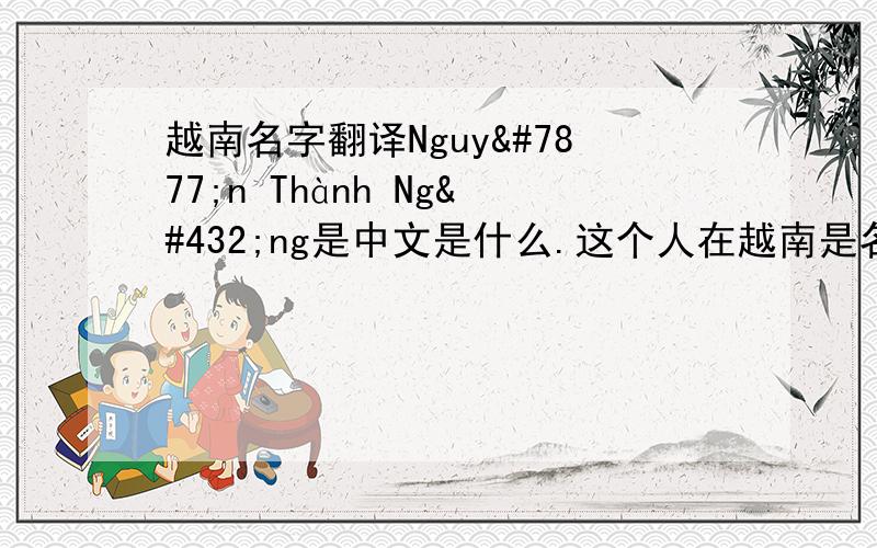 越南名字翻译Nguyễn Thành Ngưng是中文是什么.这个人在越南是名人吗?