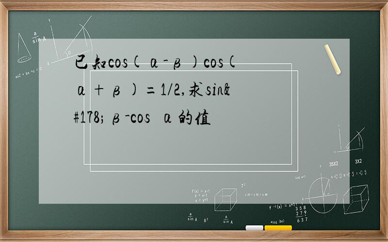 已知cos(α-β)cos(α+β)=1/2,求sin²β-cos²α的值