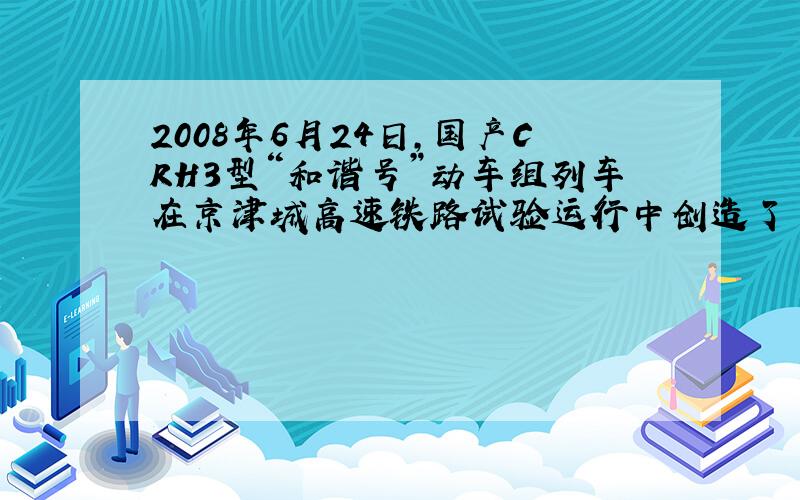 2008年6月24日,国产CRH3型“和谐号”动车组列车在京津城高速铁路试验运行中创造了 394.3km/h 的记录.若动车组列车采用四节动车和四节拖车固定编组形式,总质量3×10（5次方） kg,启动牵引力为2