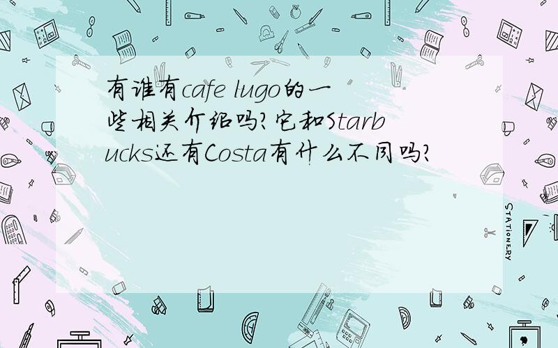 有谁有cafe lugo的一些相关介绍吗?它和Starbucks还有Costa有什么不同吗?