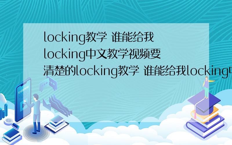 locking教学 谁能给我locking中文教学视频要清楚的locking教学 谁能给我locking中文教学视频要清楚的