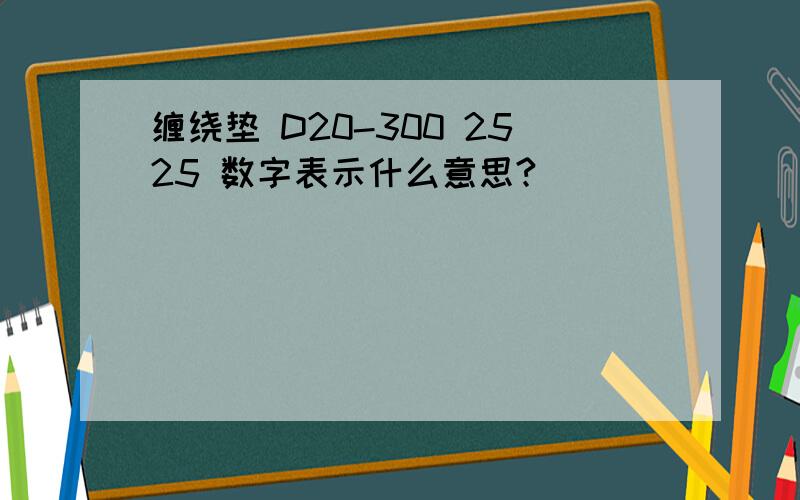 缠绕垫 D20-300 2525 数字表示什么意思?
