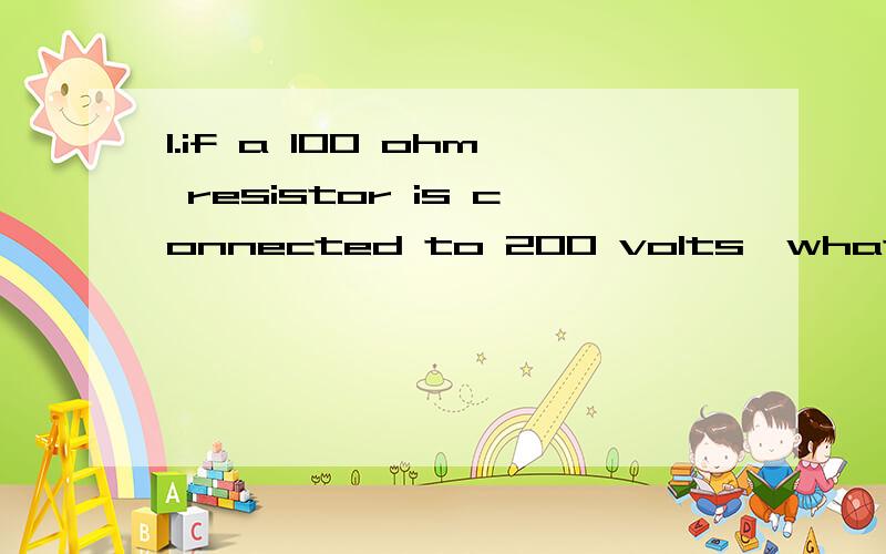 1.if a 100 ohm resistor is connected to 200 volts,what is the current through the resistor?a)1 ampereb)2 amperec)300 apered)20,000 ampere2.how many hertz are in a kilohertz?a)10b)100c)1000d)1000,0003.if a dial marked in megahertz shows a reading of 3