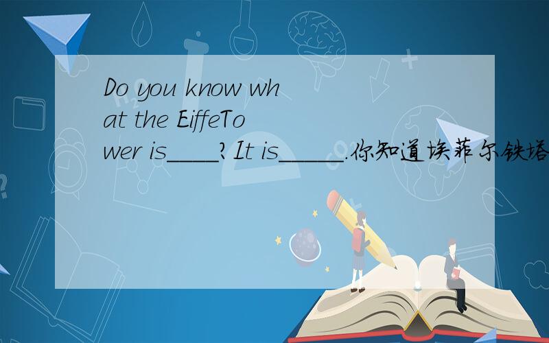 Do you know what the EiffeTower is____?It is_____.你知道埃菲尔铁塔是什么造的嘛?是金属造的.
