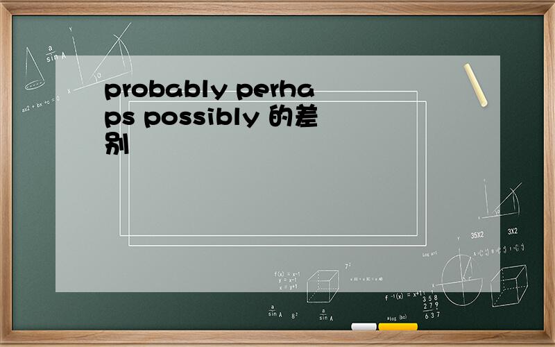 probably perhaps possibly 的差别
