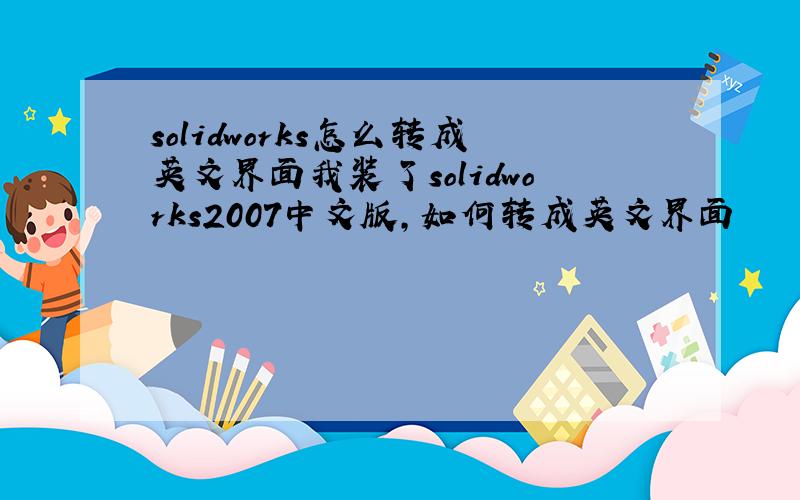 solidworks怎么转成英文界面我装了solidworks2007中文版,如何转成英文界面