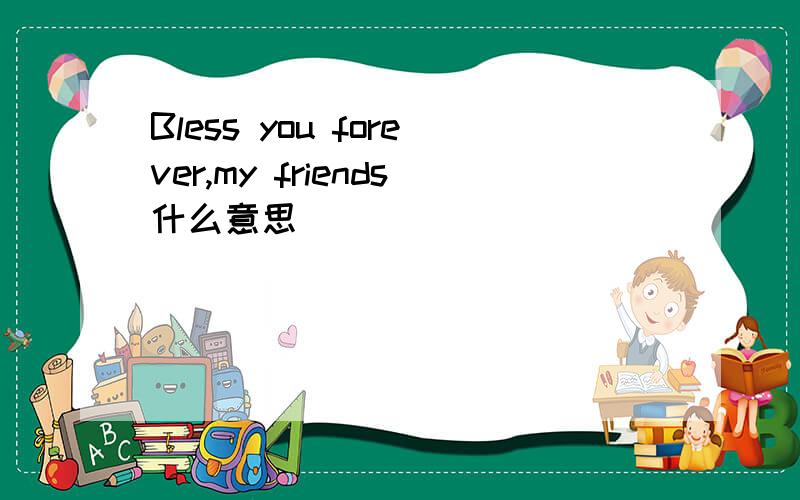 Bless you forever,my friends什么意思