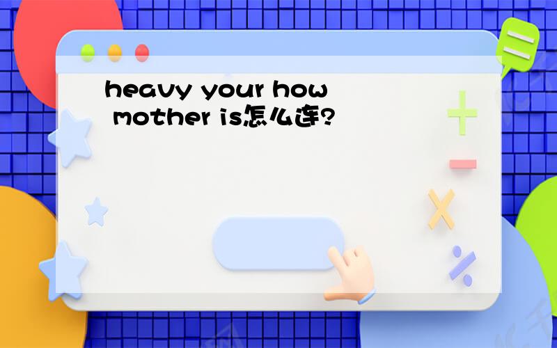 heavy your how mother is怎么连?