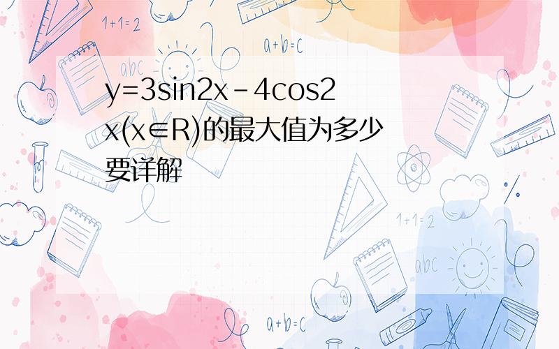 y=3sin2x-4cos2x(x∈R)的最大值为多少 要详解