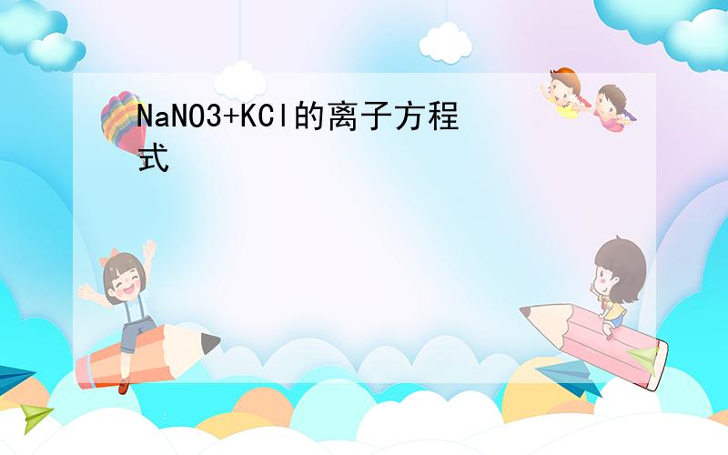 NaNO3+KCl的离子方程式