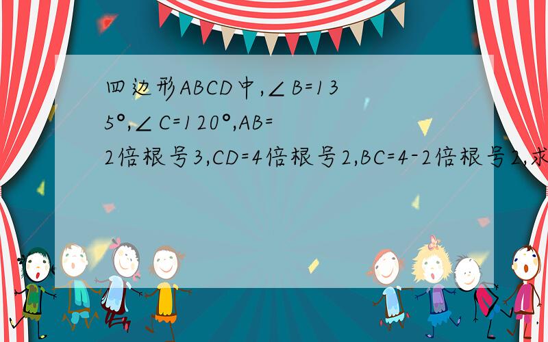四边形ABCD中,∠B=135°,∠C=120°,AB=2倍根号3,CD=4倍根号2,BC=4-2倍根号2,求AD之长?