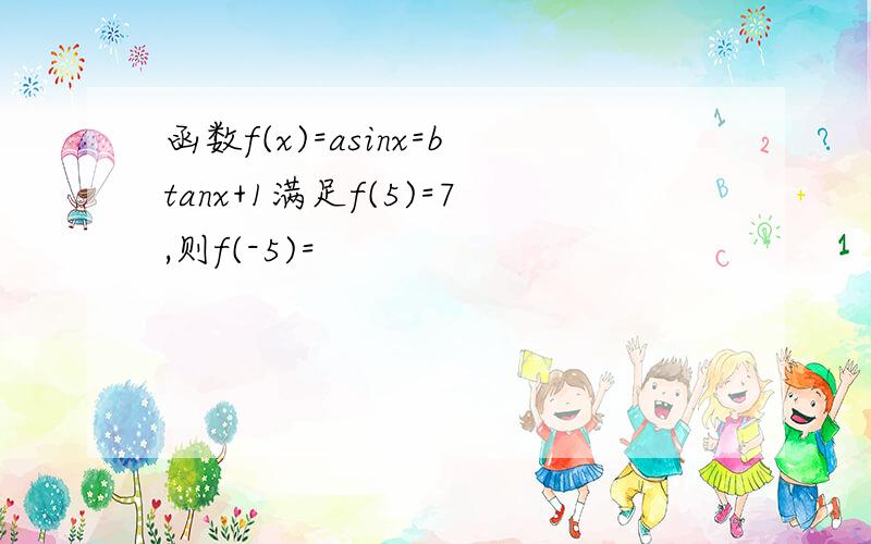 函数f(x)=asinx=btanx+1满足f(5)=7,则f(-5)=