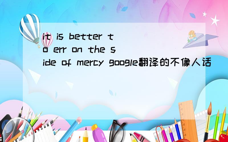 it is better to err on the side of mercy google翻译的不像人话