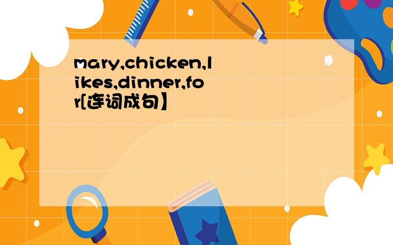 mary,chicken,likes,dinner,for[连词成句】