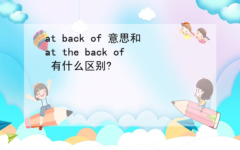 at back of 意思和at the back of 有什么区别?
