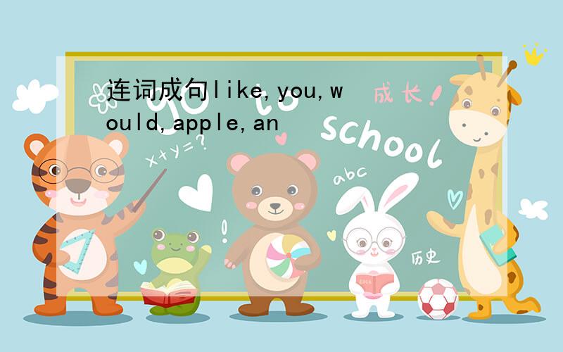 连词成句like,you,would,apple,an