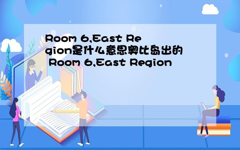 Room 6,East Region是什么意思奥比岛出的 Room 6,East Region