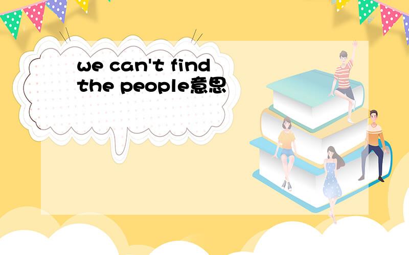 we can't find the people意思