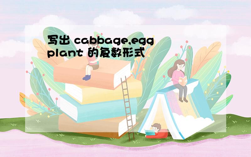 写出 cabbage,eggplant 的复数形式