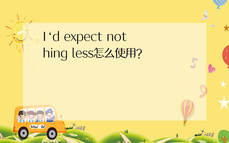I‘d expect nothing less怎么使用?