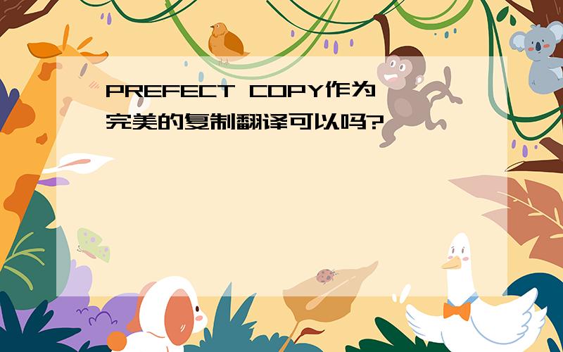 PREFECT COPY作为完美的复制翻译可以吗?