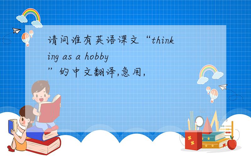 请问谁有英语课文“thinking as a hobby”的中文翻译,急用,