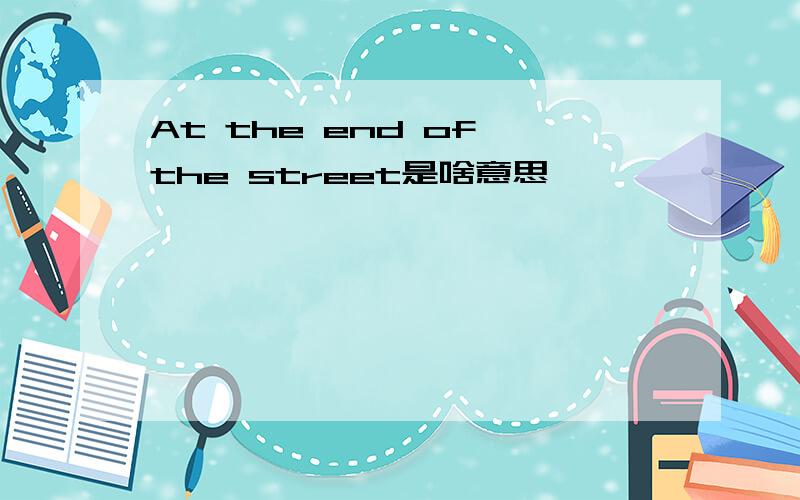At the end of the street是啥意思