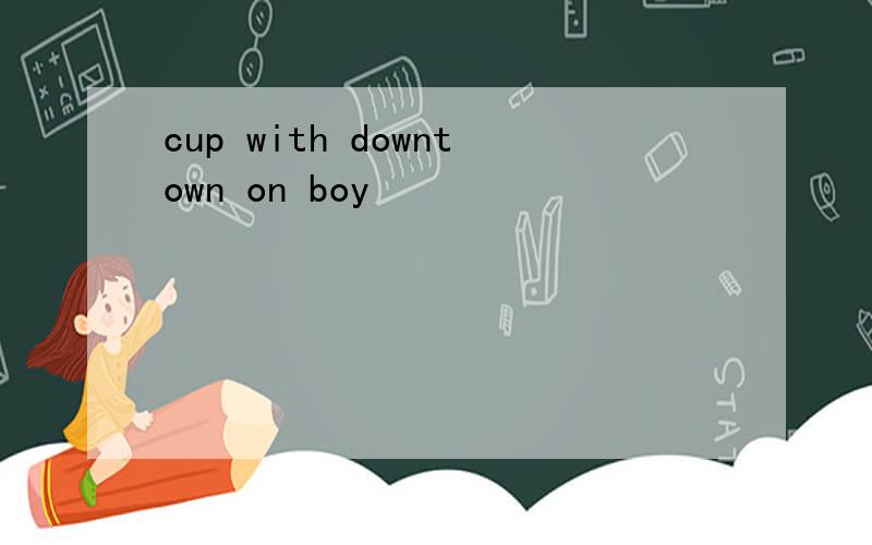 cup with downtown on boy