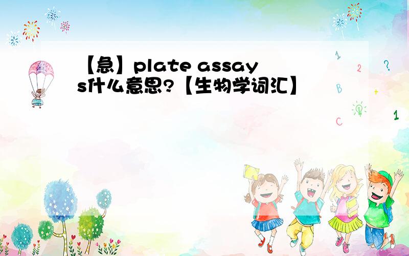 【急】plate assays什么意思?【生物学词汇】