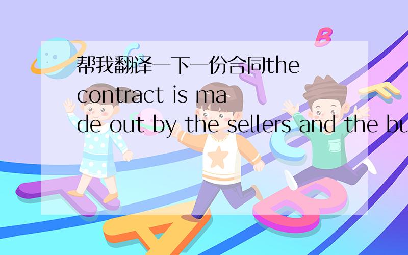 帮我翻译一下一份合同the contract is made out by the sellers and the buyers as per the following terms and conditions mutually confirmed