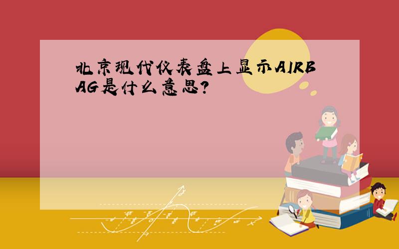 北京现代仪表盘上显示AIRBAG是什么意思?