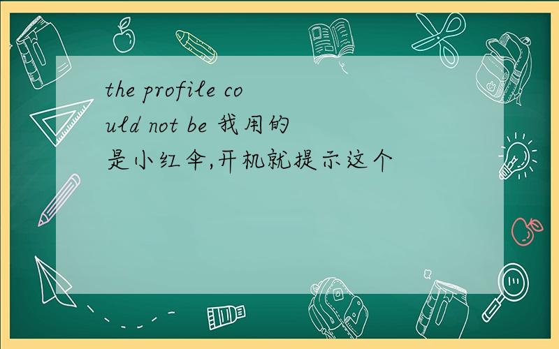 the profile could not be 我用的是小红伞,开机就提示这个