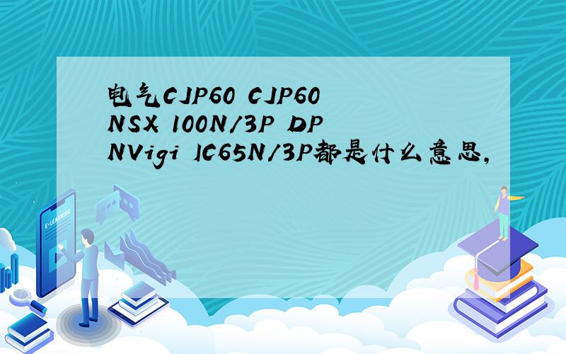 电气CJP60 CJP60 NSX 100N/3P DPNVigi IC65N/3P都是什么意思,