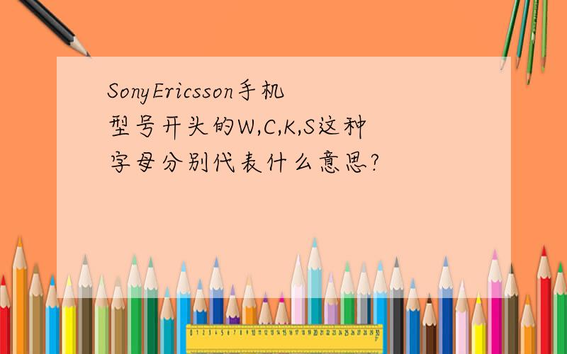 SonyEricsson手机型号开头的W,C,K,S这种字母分别代表什么意思?