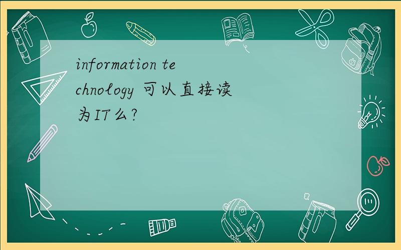 information technology 可以直接读为IT么?