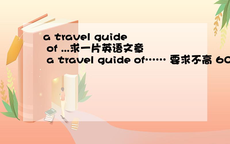 a travel guide of ...求一片英语文章 a travel guide of…… 要求不高 60字左右 要有2句以上的条件状语从句