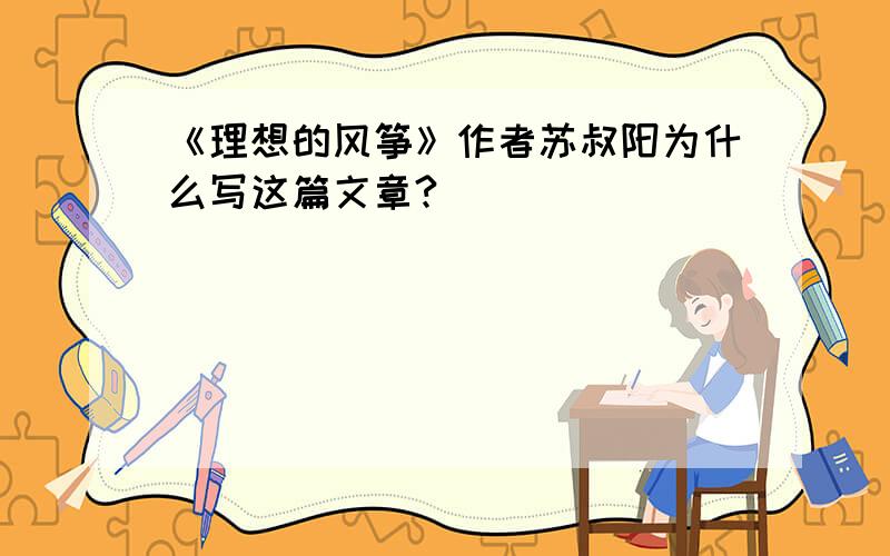 《理想的风筝》作者苏叔阳为什么写这篇文章?
