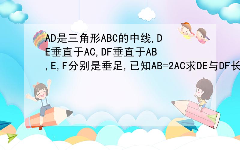 AD是三角形ABC的中线,DE垂直于AC,DF垂直于AB,E,F分别是垂足,已知AB=2AC求DE与DF长度之比