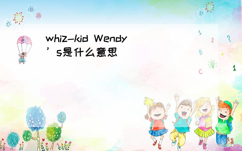 whiz-kid Wendy’s是什么意思