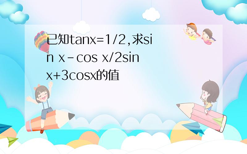 已知tanx=1/2,求sin x-cos x/2sinx+3cosx的值