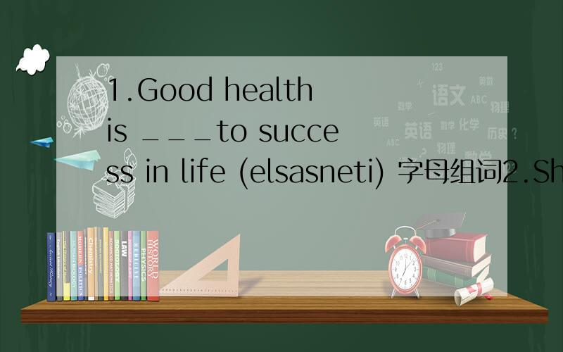 1.Good health is ___to success in life (elsasneti) 字母组词2.Shi is very _____ ,she writes and paints (create)适当形式3.My father bought me a new computer on my ____ birthday(twenty)同上4.It is very ___ for woman to go out to work(普通的