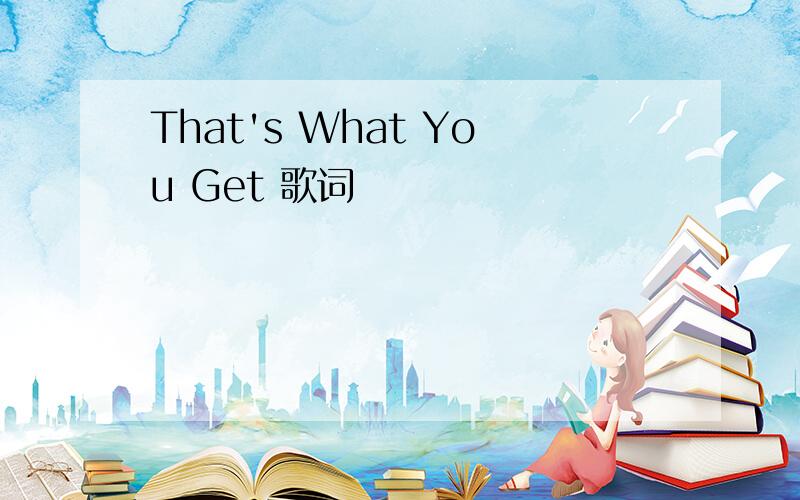 That's What You Get 歌词