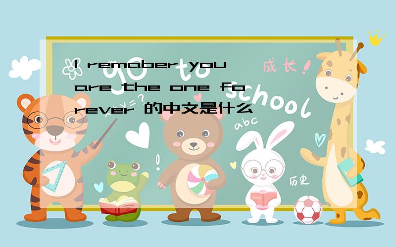 I remaber you are the one forever 的中文是什么