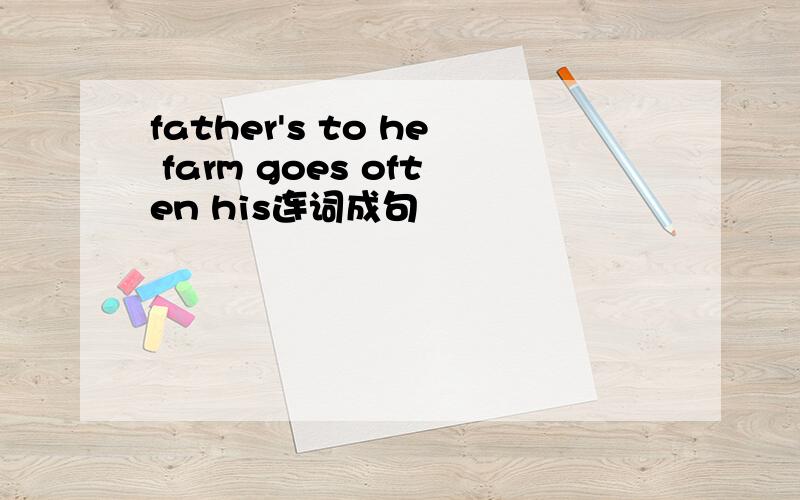 father's to he farm goes often his连词成句
