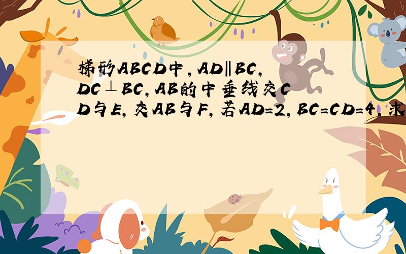 梯形ABCD中,AD‖BC,DC⊥BC,AB的中垂线交CD与E,交AB与F,若AD=2,BC=CD=4,求DE的长.